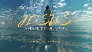 Jesús fuente de agua viva  Pastor Carlos Barranco [upl. by Anelaj166]