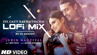 Dil Galti Kar Baitha Hai LoFi  Mix By DJ Moody  Jubin Nautiyal  Meet Bros  Mouni Roy [upl. by Ynohtnaed]