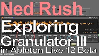 Exploring Granulator 3 in Ableton Live 12  Ned Rush [upl. by Diamond164]