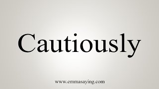 How To Say Cautiously [upl. by Lambert]