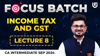 Income Tax And GST  CA Inter Taxation  CA Inter Sep 2024  L8  Focus Batch  CA Vivek Gaba [upl. by Aleacem]