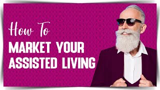 How Do I Market My Assisted Living  Marketing Senior Living [upl. by Alegnatal]