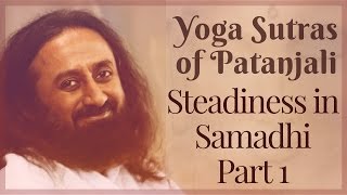 Steadiness in Samadhi 1  Yoga Sutras of Patanjali  Sri Sri Ravi Shankar [upl. by Truda380]