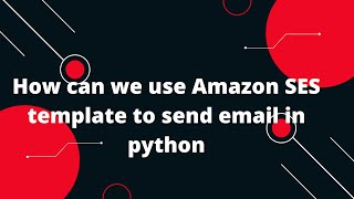 How can we use Amazon SES template to send email in python [upl. by Nuahsyar152]