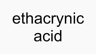 How to pronounce ethacrynic acid [upl. by Pansir725]