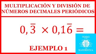 MULTIPLICACIÓN y DIVISIÓN de NÚMEROS DECIMALES PERIÓDICOS EXPLICACIÓN EJEMPLO 1 [upl. by Hayilaa]