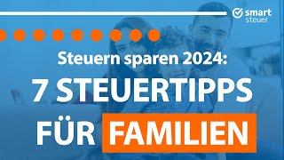 7 Steuertipps für Familien 2024 – Steuern sparen als Eltern [upl. by Rosemarie]