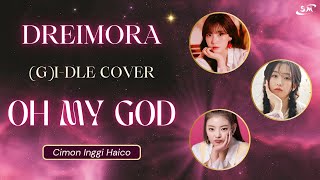 TRIPLE HARMONY DREIMORA Oh My God GIDLE [upl. by Elpmet]