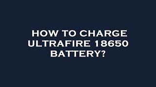 How to charge ultrafire 18650 battery [upl. by Ephram]