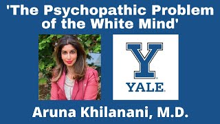 The Psychopathic Problem of the White Mind Aruna Khilanani MD [upl. by Eniamzaj43]