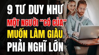 9 Tư Duy Như Một Người “Có Của” Muốn Làm Giàu Phải Nghĩ Lớn Đặc Biệt Ghi Nhớ Yếu Tố Quan Trọng Này [upl. by Nimad]