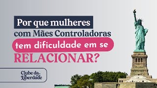 Por que Mulheres com Mães Controladoras têm Dificuldade em se Relacionar e Fazer Amizades [upl. by Lenneuq]