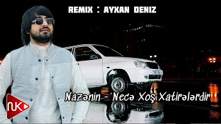 Nazenin  Nece Xos Xatirelerdir 2024 Remix  Ayxan Deniz [upl. by Nollahp]