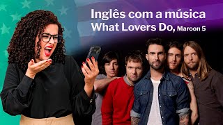 Inglês com a música What Lovers Do Maroon 5 [upl. by Neryt395]