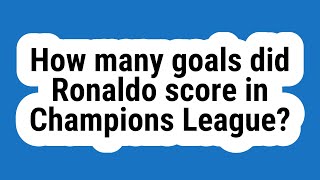 How many goals did Ronaldo score in Champions League [upl. by Rastus462]