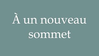 How to Pronounce À un nouveau sommet At a new peak Correctly in French [upl. by Eshman]