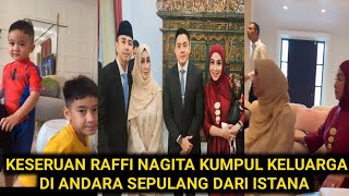 RAFFI NAGITA KUMPUL KELUARGA DI ANDARA SEPULANG DARI ISTANA [upl. by Netsua217]