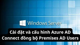 Cài đặt và cấu hình Azure AD Connect đồng bộ Premises AD Users [upl. by Rainger]