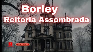 Borley O Legado Sombrio da Casa Mais Assombrada da História [upl. by Sawyer]