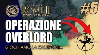 OPERAZIONE OVERLORD CALEDONI 5 ► Total War Rome II  Start Impossibili Leggendari [upl. by Rma]