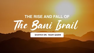 The Rise and Fall of Bani Israil  Shaykh Dr Yasir Qadhi [upl. by Ardnuassac]