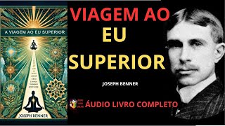 VIAGEM AO EU SUPERIOR  ÁUDIO LIVRO COMPLETO  JOSEPH BENNER [upl. by Inah]