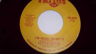 It Little Royal  Iám Glad To Do wmv [upl. by Bilicki]