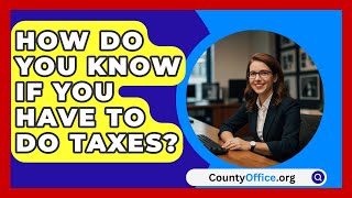 How Do You Know If You Have To Do Taxes  CountyOfficeorg [upl. by Lose]