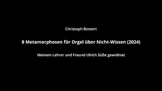 Christoph Bossert – 8 Metamorphosen für Orgel über NichtWissen 2024 [upl. by Lundin91]