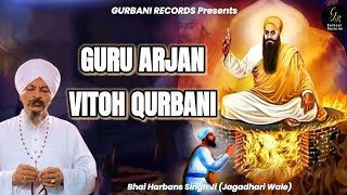 GURU ARJAN VITOH QURBANI • BHAI HARBANS SINGH JI JAGADHARI WALE [upl. by Kleiman255]