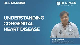 Understanding Congenital Heart Disease  Dr Gaurav Garg [upl. by Sinclare669]