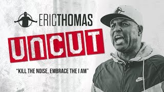 ❌✂ Eric Thomas UNCUT  KILL THE NOISE EMBRACE THE I AM  MOTIVATIONAL VIDEO [upl. by Nnaesor477]