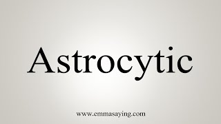 How To Say Astrocytic [upl. by Oni]