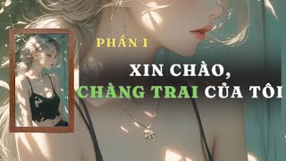 TRUYỆN AUDIO  XIN CHÀO  CHÀNG TRAI CỦA TÔI  PHẦN 1  GIANG TUỆ MẪN AUDIO CHỮA LÀNH  REVIEW [upl. by Euqinim886]