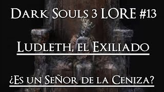 Dark Souls 3 LORE Ludleth el Exiliado  ¿Es un Señor de la Ceniza [upl. by Ytomit]