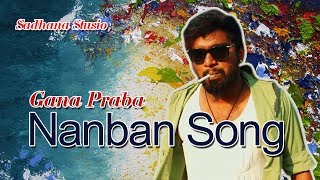 Gana Prabha  Nanban Song  2017  GANA MUSIC VIDEO [upl. by Eleon]