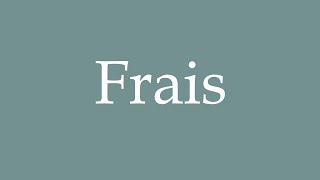 How to Pronounce Frais Correctly in French [upl. by Amandie823]