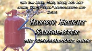 Harbor Freight Sandblaster  The Comprehensive Guide  Making 20lb 40lb 110lb models work great [upl. by Ashlen]