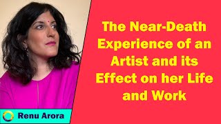 Renu Arora  The NearDeath Experience of an Artist and its Effect on her Life and Work [upl. by Zarihs]