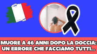 MUORE A 46 ANNI DOPO AVER FATTO UNA DOCCIA UN ERRORE CHE FACCIAMO TUTTI… [upl. by Quartana]