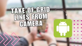 🔥 INSTANT How to take of grid lines from camera on android phone  Full Guide [upl. by Nissie]