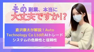 倉沢康太が解説！Auto Technology Co LtdのAIトレードシステムの危険性と信頼性 [upl. by Hamish]