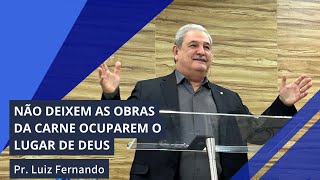 Não deixem as obras da carne ocuparem o lugar de Deus  Pr Luiz Fernando  Culto de Santa Ceia [upl. by Donegan104]