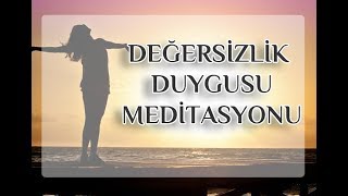 Değersizlik Duygusunu Yenme MeditasyonuErdem Taşkınsu [upl. by Goode]