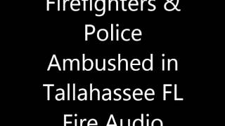 FD amp PD ambushed in Tallahassee FL Fire Audio [upl. by Celine]