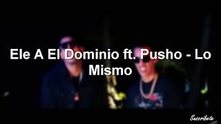 LO MISMO Ele A El Dominio ft Pusho  LETRA [upl. by Girardi]