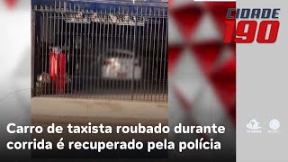 Carro de taxista roubado durante corrida é recuperado pela polícia  Cidade 190 [upl. by Onairam]