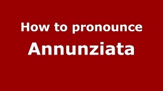 How to pronounce Annunziata ItalianItaly  PronounceNamescom [upl. by Haggar]