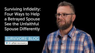 Surviving Infidelity Four Ways to Help a Betrayed Spouse See the Unfaithful Spouse Differently [upl. by Ahsiekal872]