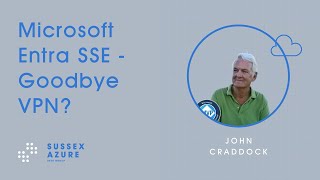 Microsoft Entra SSE  Goodbye VPN  Sussex Azure [upl. by Ybanrab]